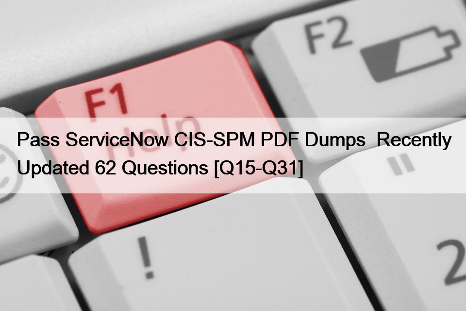 Pass ServiceNow CIS-SPM PDF Dumps  Recently Updated 62 Questions [Q15-Q31]