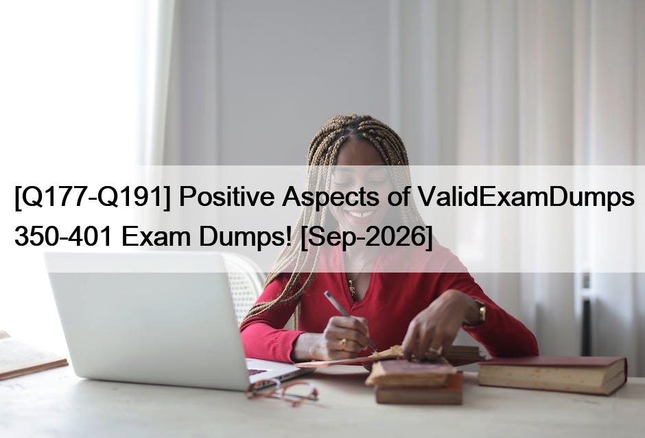 [Q177-Q191] Positive Aspects of ValidExamDumps 350-401 Exam Dumps! [Sep-2026]