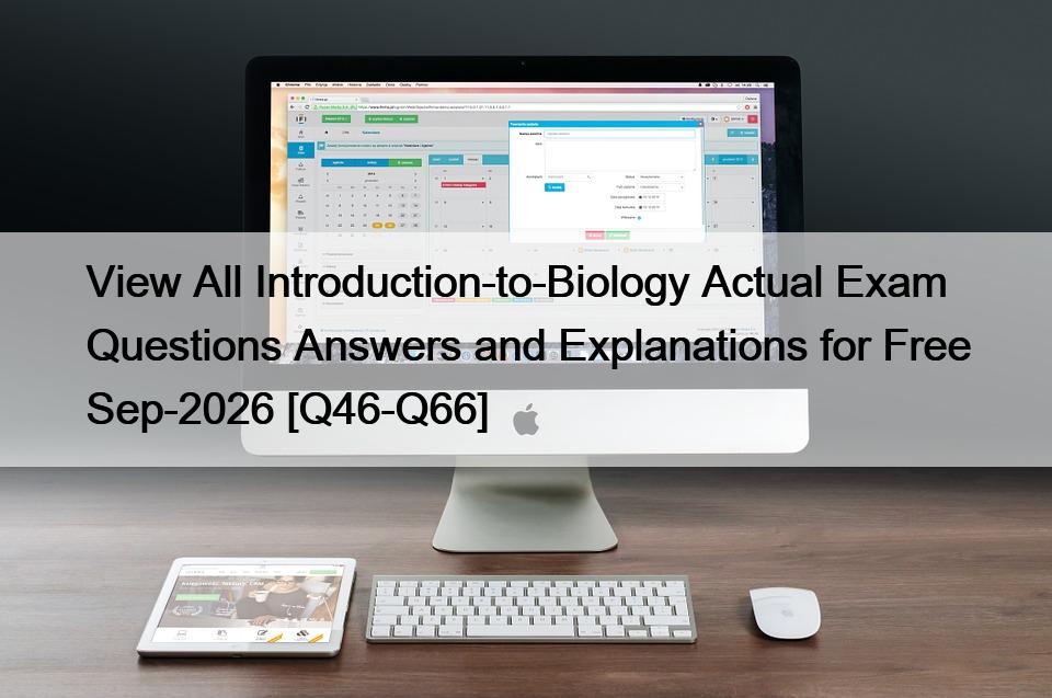View All Introduction-to-Biology Actual Exam Questions Answers and Explanations for Free Sep-2026 [Q46-Q66]