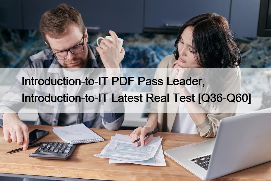 Introduction-to-IT PDF Pass Leader, Introduction-to-IT Latest Real Test [Q36-Q60]