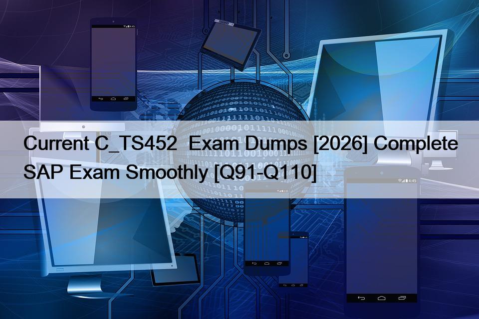 Current C_TS452  Exam Dumps [2026] Complete SAP Exam Smoothly [Q91-Q110]
