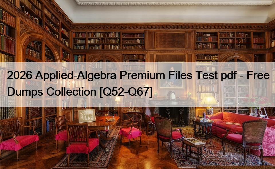 2026 Applied-Algebra Premium Files Test pdf – Free Dumps Collection [Q52-Q67]