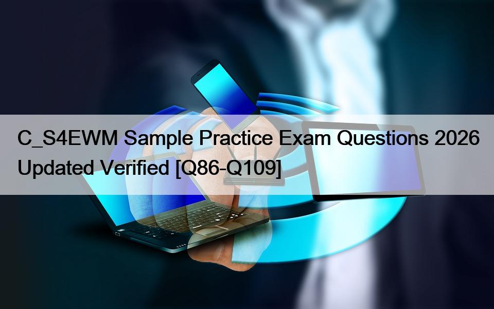 C_S4EWM Sample Practice Exam Questions 2026 Updated Verified [Q86-Q109]