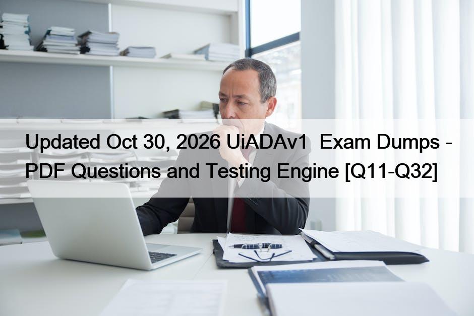 Updated Oct 30, 2026 UiADAv1  Exam Dumps – PDF Questions and Testing Engine [Q11-Q32]