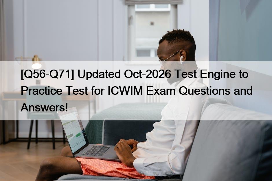 [Q56-Q71] Updated Oct-2026 Test Engine to Practice Test for ICWIM Exam Questions and Answers!