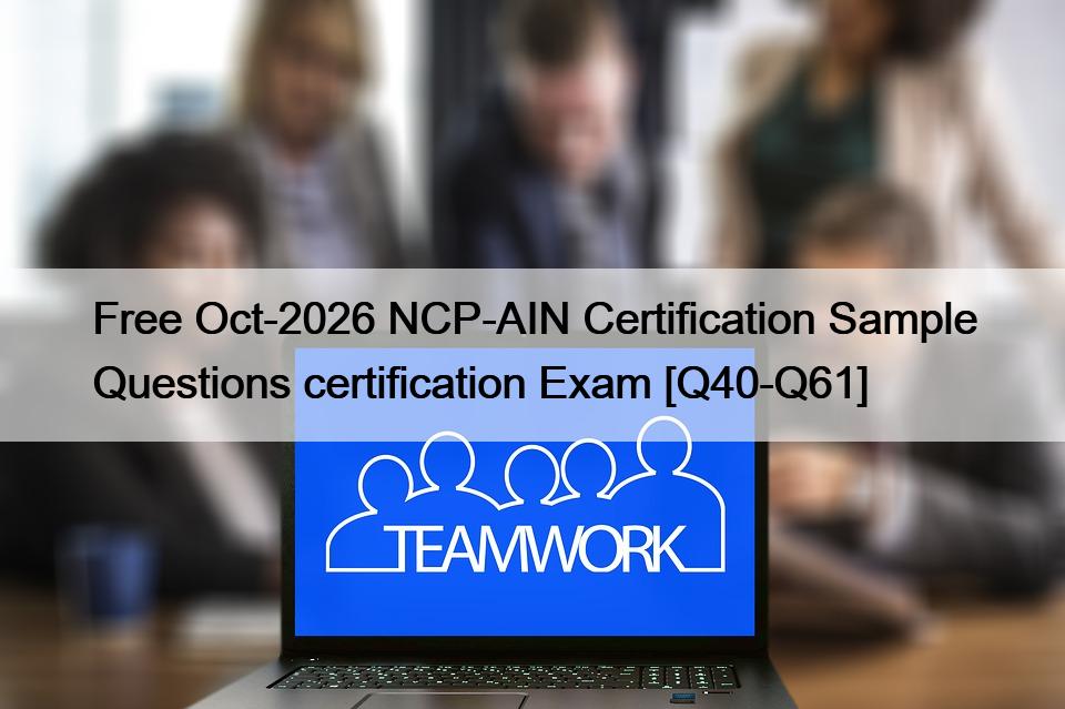 Free Oct-2026 NCP-AIN Certification Sample Questions certification Exam [Q40-Q61]