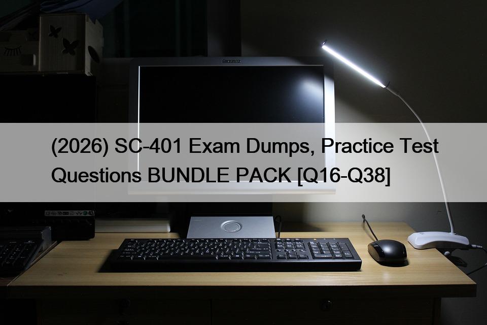 (2026) SC-401 Exam Dumps, Practice Test Questions BUNDLE PACK [Q16-Q38]
